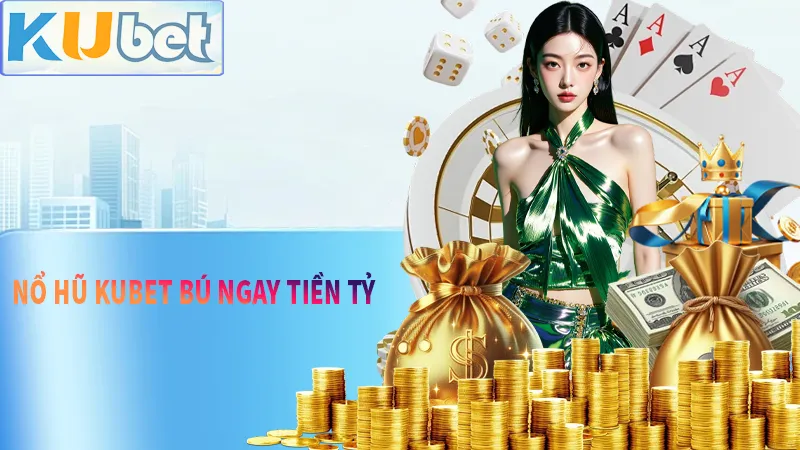 NỔ HŨ KUBET Bú Triệu Đô Chỉ 1 Lần Click Chuột Siêu Dễ