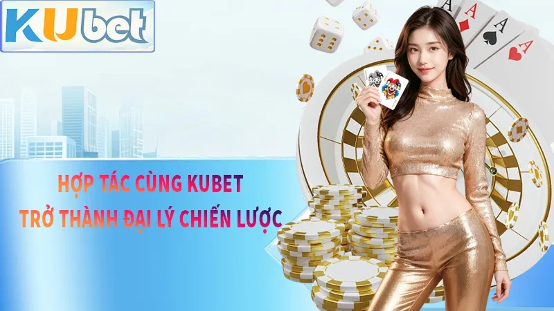Đại lý Kubet nơi niềm tin và chiến lược được thúc đẩy mạnh mẽ