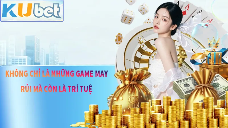 không chỉ là những game chơi may rủi mà còn là trí tuệ và sự tỉ mỉ