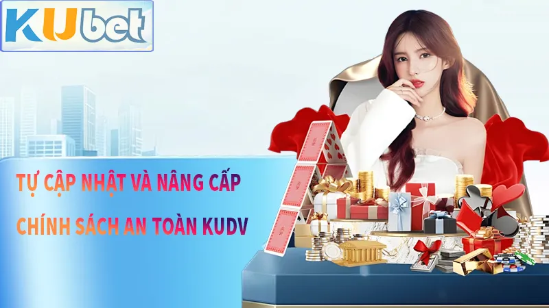 Nâng cấp và hoàn thiện chính sách liên tục để đảm bảo an toàn cho tất cả hội viên