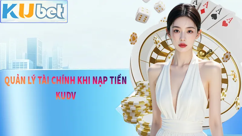 Quản lý tài chính và nạp tiền kudv một cách thông minh nhất